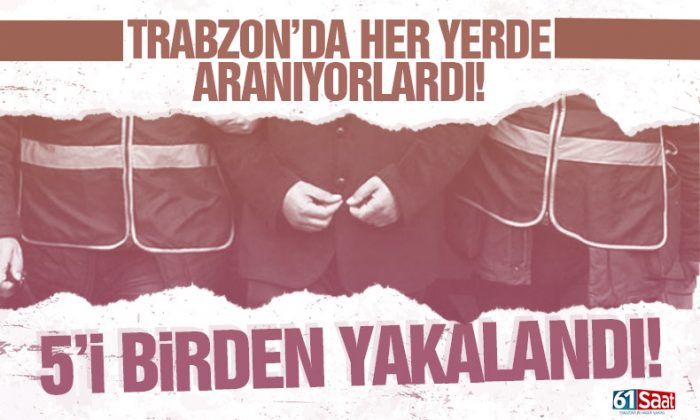 Trabzon’da 5 kişi yakalanarak cezaevine gönderildi!